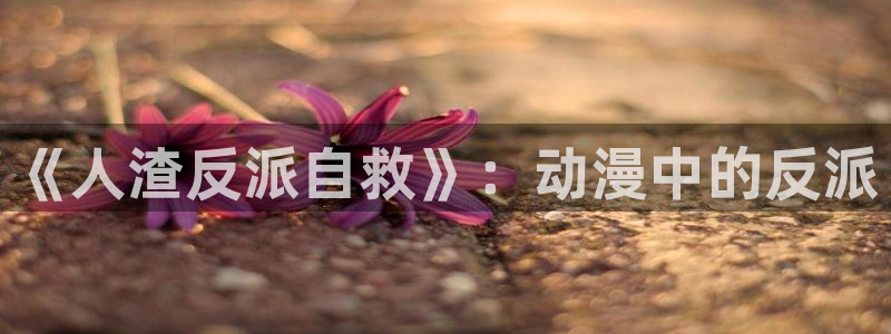 韩漫漫画在线网站：《人渣反派自救》：动漫中的反派配图