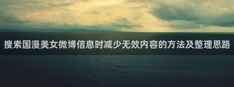 热门韩漫推荐:搜索国漫美女微博信息时减少无效内容的方法及整理思路配图