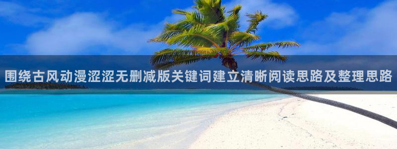 韩漫科幻漫画推荐:围绕古风动漫涩涩无删减版关键词建立清晰阅读思路及整理思路配图