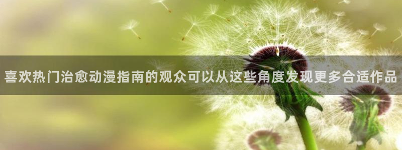 韩国漫画高清版:喜欢热门治愈动漫指南的观众可以从这些角度发现更多合适作品配图