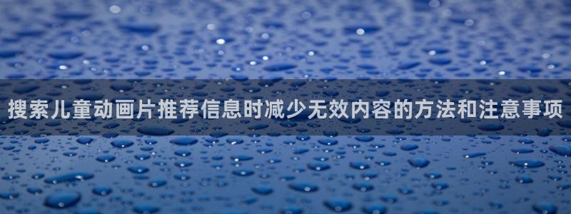 韩国漫画中文网:搜索儿童动画片推荐信息时减少无效内容的方法和注意事项配图