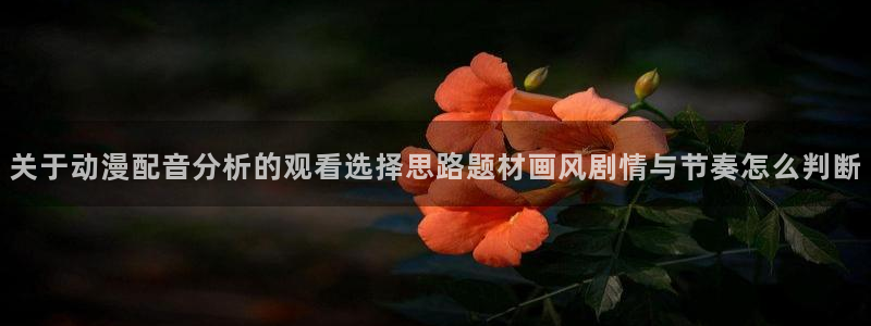 韩漫在线漫画:关于动漫配音分析的观看选择思路题材画风剧情与节奏怎么判断配图