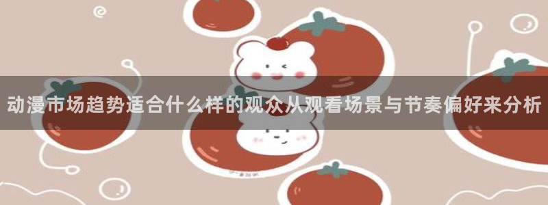 韩漫漫画在线:动漫市场趋势适合什么样的观众从观看场景与节奏偏好来分析配图