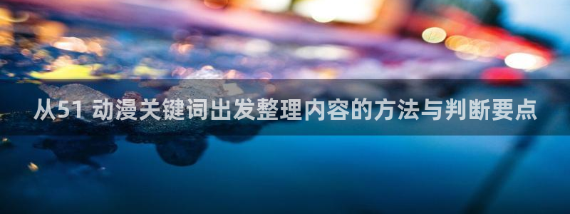 在线韩漫漫画免费阅读:从51 动漫关键词出发整理内容的方法与判断要点配图